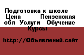 Подготовка к школе.  › Цена ­ 400 - Пензенская обл. Услуги » Обучение. Курсы   